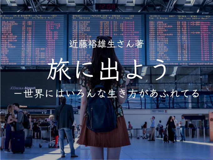 弱さと向き合うことで出会える強さ 近藤雄生さん著 旅に出よう 世界にはいろんな生き方があふれてる を読んで From Fukuoka